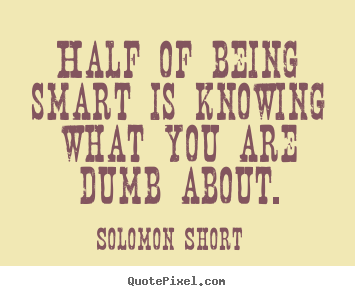 Make personalized poster quote about inspirational - Half of being smart is knowing what you are dumb about.