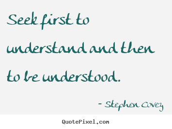 Create picture quotes about inspirational - Seek first to understand and then to be..