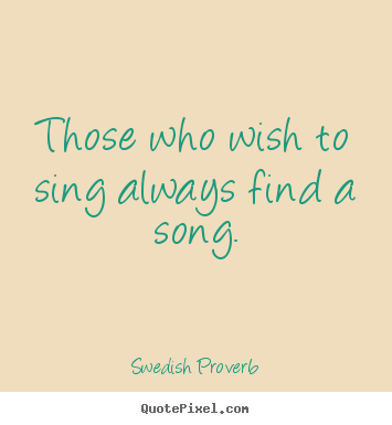 Quotes about inspirational - Those who wish to sing always find a song.
