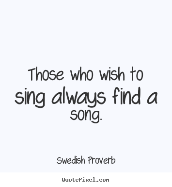 Quotes about inspirational - Those who wish to sing always find a song.