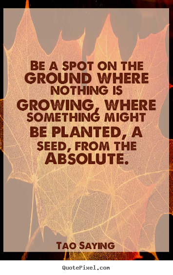 Inspirational quotes - Be a spot on the ground where nothing is growing, where..