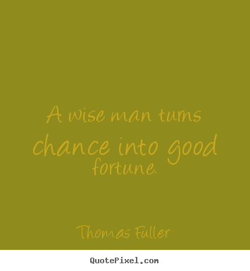 Quotes about inspirational - A wise man turns chance into good fortune.