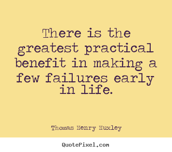 Quotes about inspirational - There is the greatest practical benefit in making a few failures early..