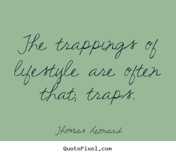 Thomas Leonard picture quotes - The trappings of lifestyle are often that; traps. - Inspirational quotes