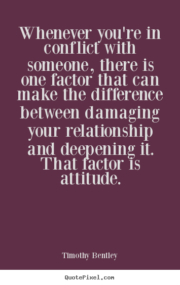 Timothy Bentley pictures sayings - Whenever you're in conflict with someone, there is one factor that.. - Inspirational quotes