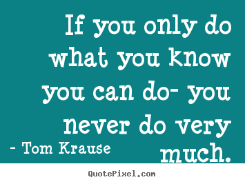 Create picture quotes about inspirational - If you only do what you know you can do- you..