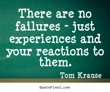 Inspirational quotes - There are no failures - just experiences and your reactions..