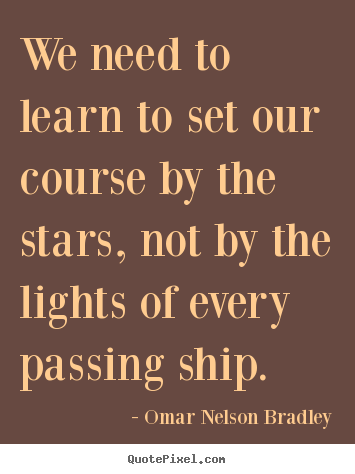 Omar Nelson Bradley picture quote - We need to learn to set our course by the stars, not by the.. - Inspirational quotes