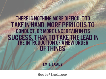 Quote about inspirational - There is nothing more difficult to take in hand,..