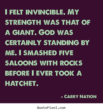 Inspirational quotes - I felt invincible. my strength was that of a giant. god..