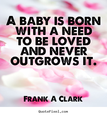 How to make picture quote about inspirational - A baby is born with a need to be loved and never outgrows..