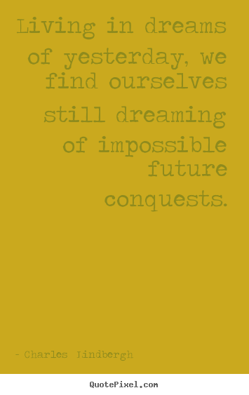 Quotes about inspirational - Living in dreams of yesterday, we find ourselves still dreaming..