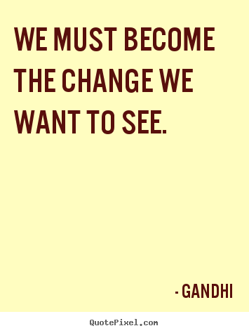 Make personalized picture quote about inspirational - We must become the change we want to see.