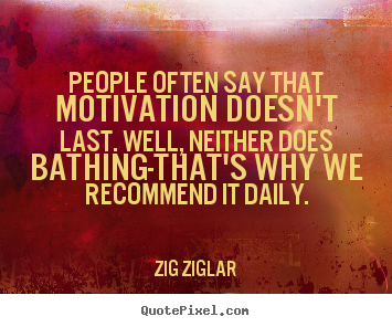 Inspirational quotes - People often say that motivation doesn't last...