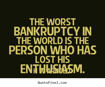 Quote about inspirational - The worst bankruptcy in the world is the person..