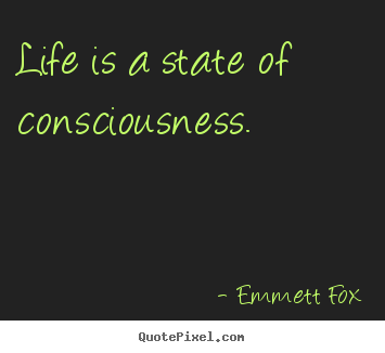 Emmett Fox photo quote - Life is a state of consciousness. - Inspirational quotes
