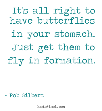 Make picture quotes about inspirational - It's all right to have butterflies in your stomach. just get them to..