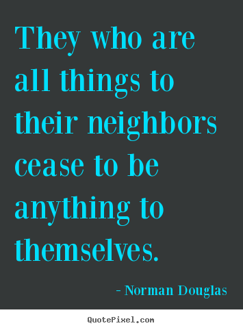 Create your own poster quotes about inspirational - They who are all things to their neighbors cease to be anything to..