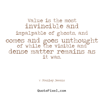 Inspirational quotes - Value is the most invincible and impalpable of ghosts, and comes and..