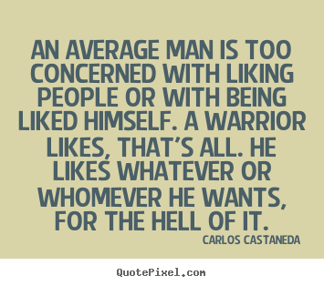 An average man is too concerned with liking people or with.. Carlos Castaneda best inspirational quote