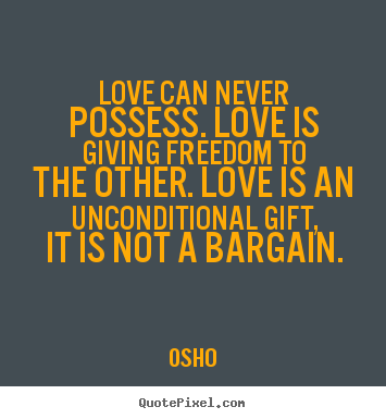 Quotes about inspirational - Love can never possess. love is giving freedom..
