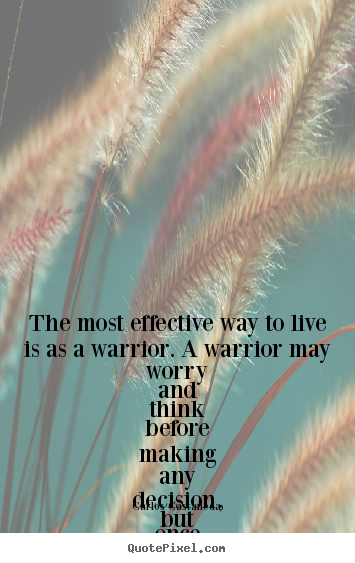 Inspirational quotes - The most effective way to live is as a warrior...