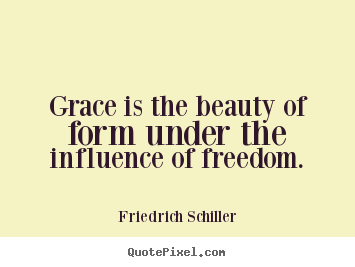 Design your own picture quotes about inspirational - Grace is the beauty of form under the influence of freedom.