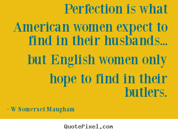 Design custom photo quote about inspirational - Perfection is what american women expect to find in their husbands.....