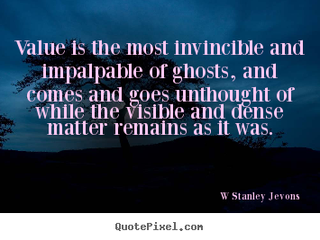Inspirational quotes - Value is the most invincible and impalpable..