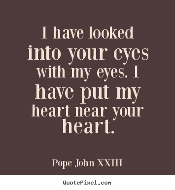 Quotes about inspirational - I have looked into your eyes with my eyes. i have..