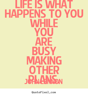 Quote about inspirational - Life is what happens to you while you are busy making other..