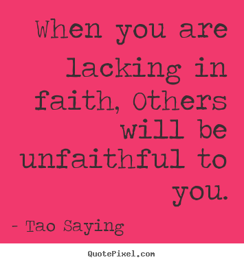 Design custom picture quote about inspirational - When you are lacking in faith, others will be unfaithful..