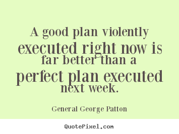 Quotes about inspirational - A good plan violently executed right now is far better than a perfect..