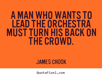 Quotes about inspirational - A man who wants to lead the orchestra must turn his back on the..