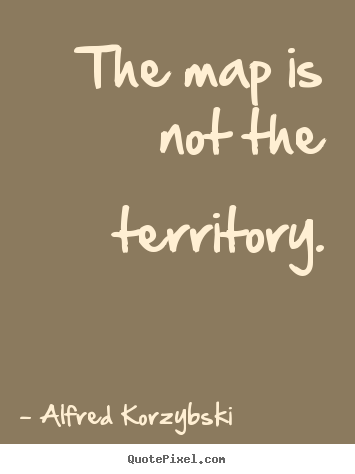 Quotes about inspirational - The map is not the territory.