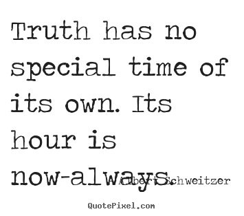 Create your own pictures sayings about inspirational - Truth has no special time of its own. its hour is now-always.