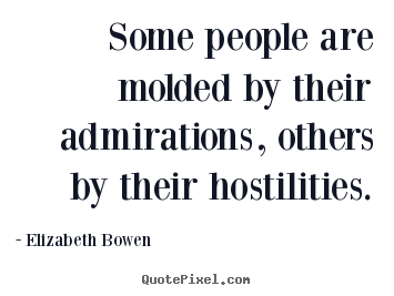 Inspirational quotes - Some people are molded by their admirations, others by their hostilities.