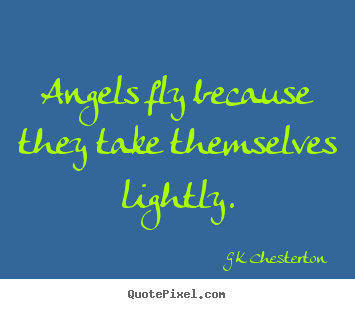 Inspirational quotes - Angels fly because they take themselves lightly.