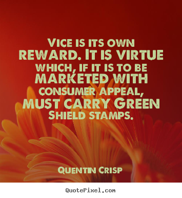 Inspirational quote - Vice is its own reward. it is virtue which,..
