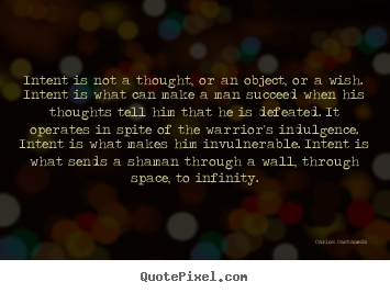 Create graphic photo sayings about inspirational - Intent is not a thought, or an object, or a wish. intent is what can..