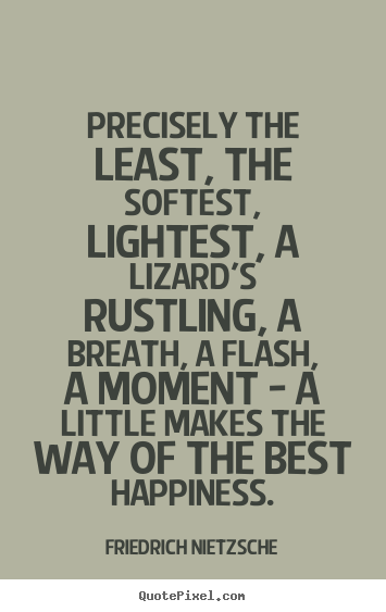 Friedrich Nietzsche image quotes - Precisely the least, the softest, lightest, a lizard's.. - Inspirational quotes