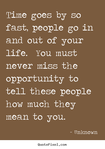 Time goes by so fast, people go in and out of your life. you must never.. Unknown  inspirational quotes
