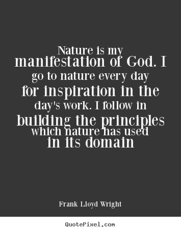 Quotes about inspirational - Nature is my manifestation of god. i go to nature every day for..