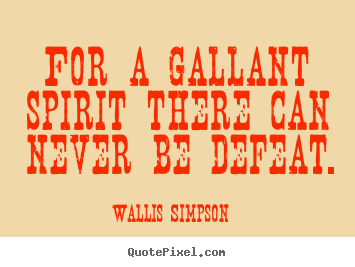 Wallis Simpson picture quote - For a gallant spirit there can never be defeat. - Inspirational quote