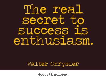 How to design picture quotes about inspirational - The real secret to success is enthusiasm.