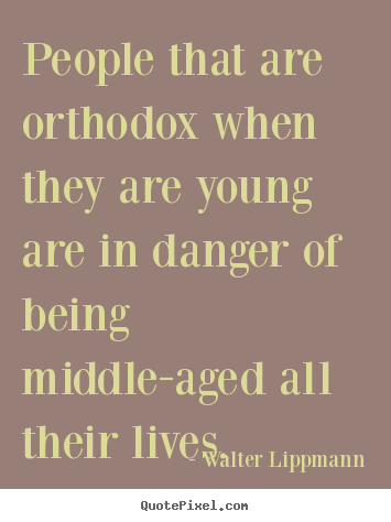 Design image quotes about inspirational - People that are orthodox when they are young are in danger of being..