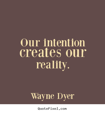 How to design picture quotes about inspirational - Our intention creates our reality.