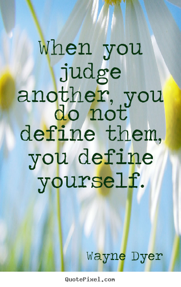 Create picture quotes about inspirational - When you judge another, you do not define them, you define yourself.