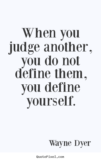 Wayne Dyer picture quotes - When you judge another, you do not define them,.. - Inspirational quotes