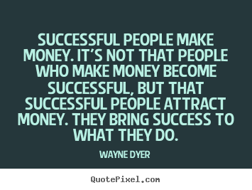 Wayne Dyer picture quotes - Successful people make money. it's not that people who.. - Inspirational quotes